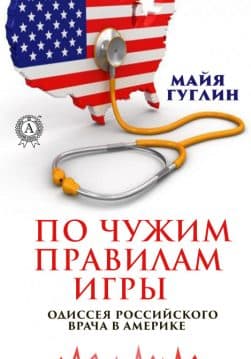 Книга Майя Гуглин По чужим правилам игры. Одиссея российского врача в Америке (ebook) Формат PDF, EPUB, FB2 обкладинка 3