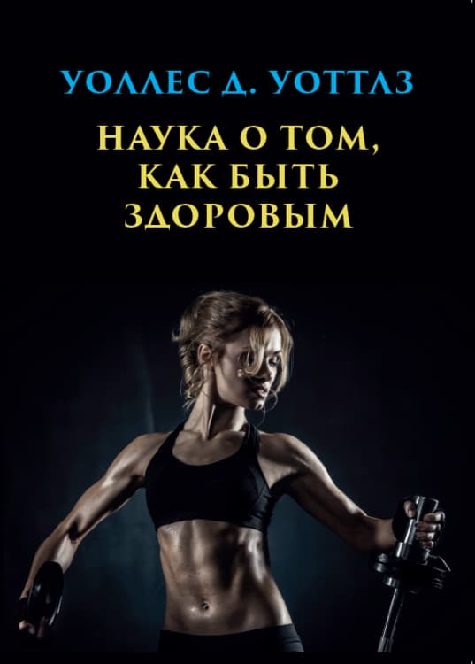 Книга Наука о том, как быть здоровым – Уоллес Уоттлз фото 3 Книга Наука о том, как быть здоровым – Уоллес Уоттлз обкладинка 3