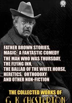 Книга The Collected Works of G. K. Chesterton. Illustrated Father Brown Stories, Magic: A fantastic comedy, The Man Who Was Thursday, The Flying Inn, The Ballad of the White Horse, Heretics, Orthodoxy and other Non-Fiction G.K. Chesterton epub pdf fb2 формат обкладинка