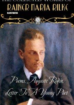 Книга Collected Works of Rainer Maria Rilke. Illustrated Poems, Auguste Rodin, Letter To A Young Poet Rainer Maria Rilke,  Jessie Lemont,  Hans Trausil epub pdf fb2 формат обкладинка