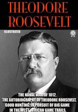 Книга The Complete Works of Theodore Roosevelt. Illustrated The Naval War of 1812, The Autobiography of Theodore Roosevelt, Good Hunting: In Pursuit of Big Game in the West, African Game Trails, The Strenuous Life Theodore Roosevelt epub pdf fb2 формат обкладинка 3