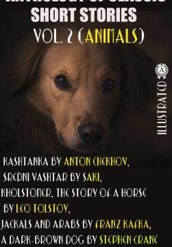 Книга Anthology of Classic Short Stories. Vol. 2 (Animals). Illustrated Kashtanka by Anton Chekhov, Sredni Vashtar by Saki, Kholstomer, The Story of a Horse by Leo Tolstoy, Jackals and Arabs by Franz Kafka, A Dark-Brown Dog by Stephen Crane and others Saki,  Leo Tolstoy,  Stephen Crane,  Anton Chekhov,  Rudyard Kipling,  Edgar Allan Poe,  Katherine Mansfield,  Pu Songlbying,  Franz Kafka,  Herbert A.Giles,  Ian Johnston,  Constance Garnett,  Louise and Aylmer Maude epub pdf fb2 формат обкладинка