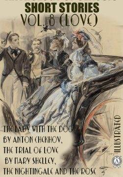 Книга Anthology of Classic Short Stories. Vol. 8 (Love). Illustrated The Lady with the Dog by Anton Chekhov, The Trial of Love by Mary Shelley, The Nightingale and the Rose by Oscar Wilde and others Anthony Trollope,  Anton Chekhov,  Kate Chopin,  D. H. Lawrence,  Oscar Wilde,  Mary Shelley,  W. S. Gilbert,  Giovanni Verga,  Ivan Turgenev,  Constance Garnett epub pdf fb2 формат обкладинка