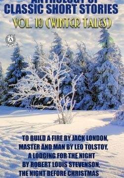 Книга Anthology of Classic Short Stories. Vol. 10 (Winter Tales). Illustrated To Build a Fire by Jack London, Master and Man by Leo Tolstoy, A Lodging for the Night by Robert Louis Stevenson, The Night Before Christmas by Nikolai Gogol and others Jack London,  Saki,  Anton Chekhov,  Stephen Crane,  Leo Tolstoy,  Robert Louis Stevenson,  Charles Dickens,  Ring Lardner,  Nikolai Gogol,  Constance Garnett,  Louise and Aylmer Maude, George Tolstoy epub pdf fb2 формат обкладинка