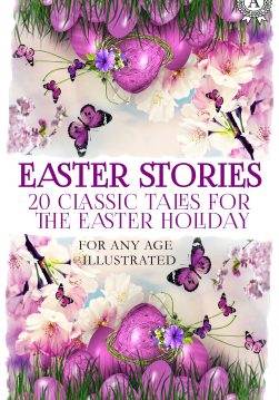 Книга Easter Stories: 20 Classic Tales for the Easter Holiday. For any age. Illustrated  Oscar Wilde,  The Brothers Grimm,  Anton Chekhov,  Hans Christian Andersen,  Leo Tolstoy,  Margery Williams,  O. Henry epub pdf fb2 формат обкладинка 3