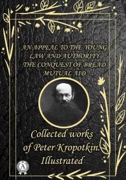 Книга Collected works of Peter Kropotkin. Illustrated AN APPEAL TO THE YOUNG, LAW AND AUTHORITY, THE CONQUEST OF BREAD, MUTUAL AID Peter Kropotkin epub pdf fb2 формат обкладинка 3