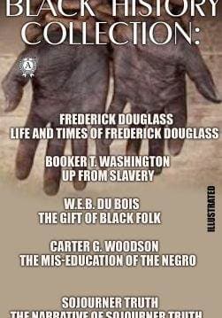 Книга Black History Collection. Illustrated Frederick Douglass; Life and Times of Frederick Douglass, Booker T. Washington; Up from Slavery, W.E.B. Du Bois; The Gift of Black Folk, Carter G. Woodson; The Mis-Education of the Negro, Sojourner Truth; The Narrative of Sojourner Truth Frederick Douglass,  Booker T. Washington,  W.E.B. Du Bois,  Carter G. Woodson,  Sojourner Truth epub pdf fb2 формат обкладинка