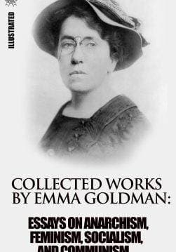 Книга Collected works by Emma Goldman: Essays on Anarchism, Feminism, Socialism, and Communism. Illustrated Anarchy and the Sex Question, Woman Suffrage, Vaillant!, Socialism: Caught in the Political Trap, Trotsky Protests Too Much Emma Goldman epub pdf fb2 формат фото Книга Collected works by Emma Goldman: Essays on Anarchism, Feminism, Socialism, and Communism. Illustrated Anarchy and the Sex Question, Woman Suffrage, Vaillant!, Socialism: Caught in the Political Trap, Trotsky Protests Too Much Emma Goldman epub pdf fb2 формат обкладинка