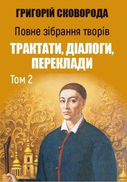Книга Григорій Сковорода Повне Зібрання Творів Трактати, діалоги, переклади Том 2 обкладинка