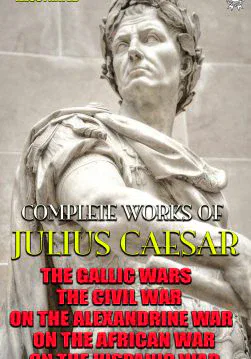 Книга Complete Works Of Julius Caesar. Illustrated The Gallic Wars, The Civil War, On The Alexandrine War, On The African War, On The Hispanic War Julius Caesar epub pdf fb2 формат обкладинка